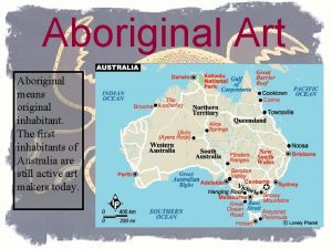 Aboriginal Art Aboriginal means original inhabitant The first
