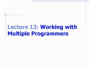 Lecture 13 Working with Multiple Programmers Headers Header