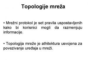 Topologije mrea Mreni protokol je set pravila uspostavljenih