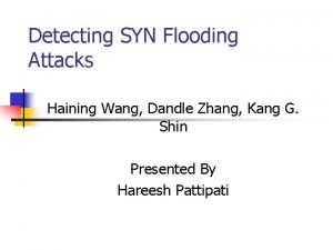 Detecting SYN Flooding Attacks Haining Wang Dandle Zhang