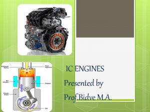 IC ENGINES Presented by Prof Bidve M A