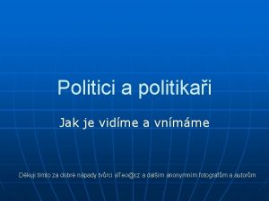 Politici a politikai Jak je vidme a vnmme