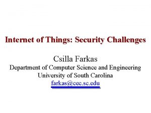 Internet of Things Security Challenges Csilla Farkas Department