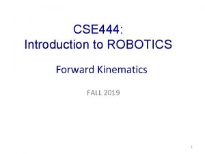 CSE 444 Introduction to ROBOTICS Forward Kinematics FALL