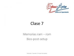 Clase 7 Memorias ram rom Biospostsetup Educarte Docente