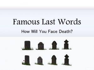 Famous Last Words How Will You Face Death