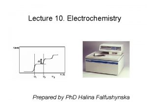 Lecture 10 Electrochemistry Prepared by Ph D Halina