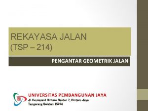 REKAYASA JALAN TSP 214 PENGANTAR GEOMETRIK JALAN UNIVERSITAS