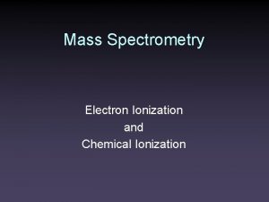 Mass Spectrometry Electron Ionization and Chemical Ionization Mass