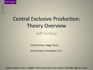 Central Exclusive Production Theory Overview Jeff Forshaw Ancient