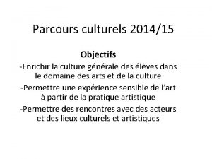 Parcours culturels 201415 Objectifs Enrichir la culture gnrale