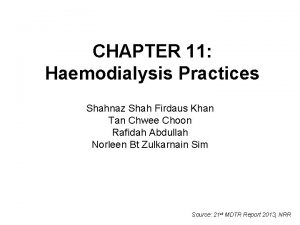CHAPTER 11 Haemodialysis Practices Shahnaz Shah Firdaus Khan