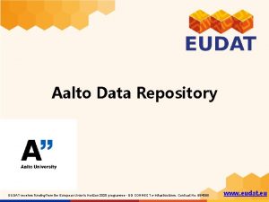 Aalto Data Repository EUDAT receives funding from the