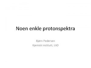 Noen enkle protonspektra Bjrn Pedersen Kjemisk institutt Ui