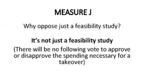 MEASURE J Why oppose just a feasibility study