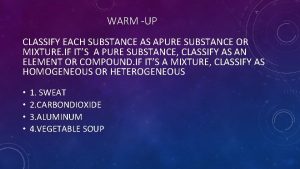 WARM UP CLASSIFY EACH SUBSTANCE AS APURE SUBSTANCE