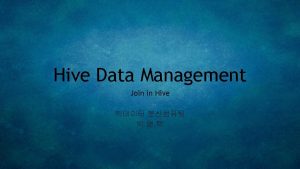 Hive Data Management Join in Hive Hive Joins