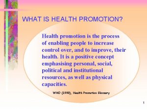 WHAT IS HEALTH PROMOTION Health promotion is the