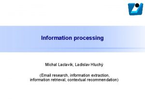 Information processing Michal Laclavk Ladislav Hluch Email research