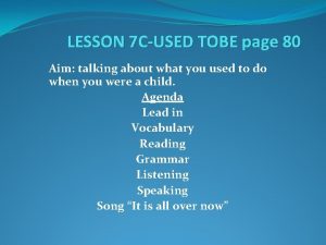 LESSON 7 CUSED TOBE page 80 Aim talking