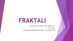 FRAKTALI Izradile Sara Vukovi i Ema Ptiek 8