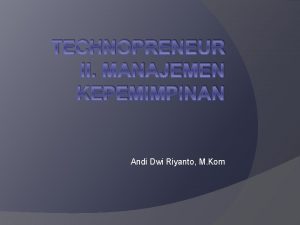 TECHNOPRENEUR II MANAJEMEN KEPEMIMPINAN Andi Dwi Riyanto M