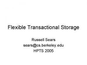 Flexible Transactional Storage Russell Sears searscs berkeley edu