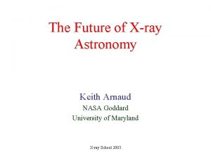 The Future of Xray Astronomy Keith Arnaud NASA