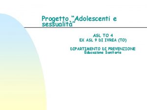 Progetto Adolescenti e sessualit ASL TO 4 EX