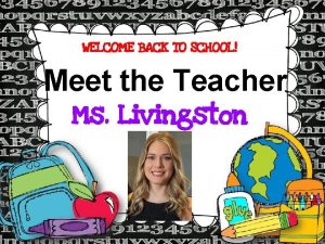 WELCOME BACK TO SCHOOL Meet the Teacher Ms