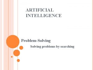 ARTIFICIAL INTELLIGENCE ProblemSolving problems by searching SEARCH AS