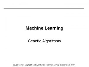 Machine Learning Genetic Algorithms Doug Downey adapted from