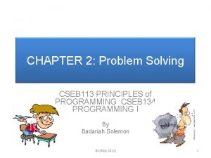CHAPTER 2 Problem Solving CSEB 113 PRINCIPLES of