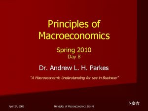 Principles of Macroeconomics Spring 2010 Day 8 Dr