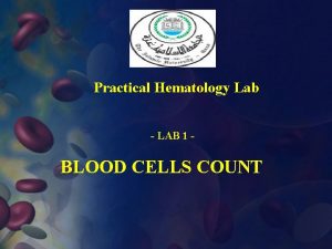 Practical Hematology Lab LAB 1 BLOOD CELLS COUNT