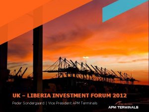 UK LIBERIA INVESTMENT FORUM 2012 Peder Sondergaard Vice