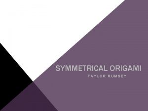 SYMMETRICAL ORIGAMI TAYLOR RUMSEY ESSENTIAL QUESTION How can