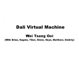 Dali Virtual Machine Wei Tsang Ooi With Brian