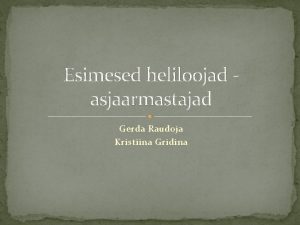 Esimesed heliloojad asjaarmastajad Gerda Raudoja Kristiina Gridina Alustasid