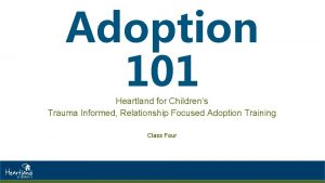 Adoption 101 Heartland for Childrens Trauma Informed Relationship