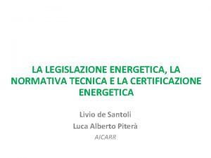 LA LEGISLAZIONE ENERGETICA LA NORMATIVA TECNICA E LA