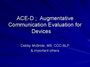 ACED Augmentative Communication Evaluation for Devices Debby Mc