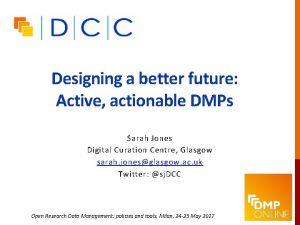 Designing a better future Active actionable DMPs Sarah