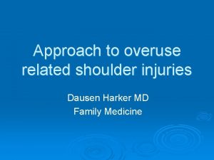 Approach to overuse related shoulder injuries Dausen Harker