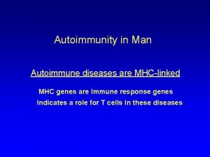 Autoimmunity in Man Autoimmune diseases are MHClinked MHC