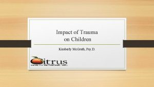 Impact of Trauma on Children Kimberly Mc Grath