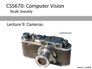 CS 5670 Computer Vision Noah Snavely Lecture 9