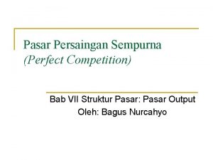 Pasar Persaingan Sempurna Perfect Competition Bab VII Struktur