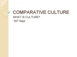 COMPARATIVE CULTURE WHAT IS CULTURE 307 Najd WHAT