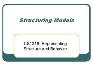 Structuring Models CS 1316 Representing Structure and Behavior